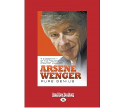 Arsene Wenger: Pure Genius - Tom Oldfield - Readhowyouwant.com, 2014 