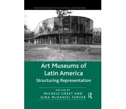 Art Museums Of Latin America - Michele Greet - Routledge, 2020