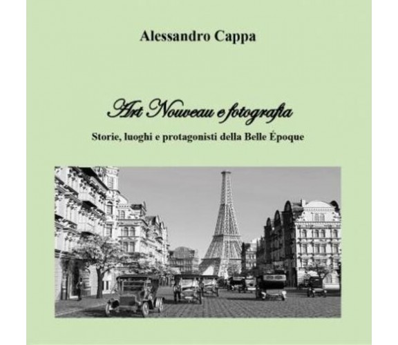 Art Nouveau e fotografia. Storie, luoghi e protagonisti della Belle Époque di Al