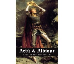 Artù&Albione,  di Alessandro Silvestrini,  2019,  Youcanprint
