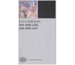 Arte delle città, arte delle corti tra XII e XIV seolo - Enrico Castelnuovo-2009
