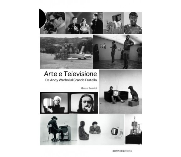 Arte e televisione. Da Andy Warhol al grande fratello - Marco Senaldi - 2009