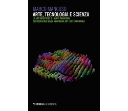 Arte, tecnologia e scienza - Marco Mancuso - Mimemis, 2018