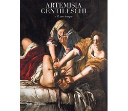 Artemisia Gentileschi e il suo tempo. Ediz. a colori - Nicola Spinosa - 2017