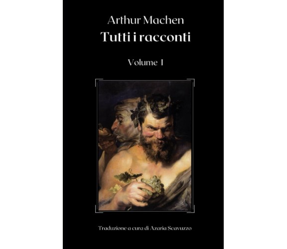  Arthur Machen: Tutti i racconti (Volume I) di Arthur Machen, 2021, Indipende