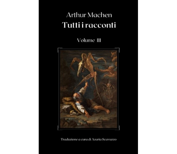 Arthur Machen: Tutti i racconti (Volume III) di Arthur Machen, 2022, Indipend
