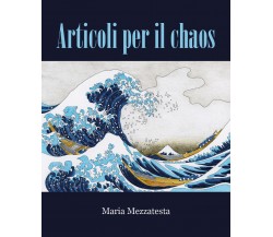 Articoli per il Chaos di Maria Mezzatesta,  2021,  Youcanprint