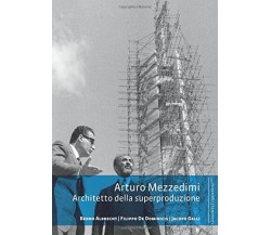Arturo Mezzedimi. Architetto della superproduzione - Benno Albrecht - 2015