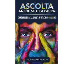 Ascolta Anche Se Ti Fa Paura	 di Federica Michelazzo,  2020,  Youcanprint