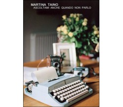 Ascoltami anche quando non parlo	 di Martina Taino,  2015,  Youcanprint