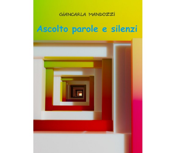 Ascolto parole e silenzi di Giancarla Mandozzi,  2020,  Youcanprint