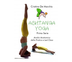 Ashtanga yoga. Prima serie. Analisi anatomica della pratica e led class di Crist