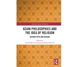 Asian Philosophies And The Idea Of Religion - Sonia Sikka - Routledge, 2022