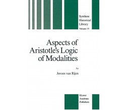 Aspects of Aristotle s Logic of Modalities - J. van Rijen - Springer, 2013