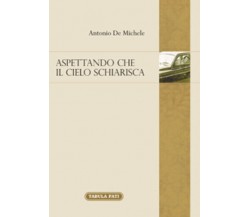 Aspettando che il cielo schiarisca di Antonio De Michele, 2015, Tabula Fati