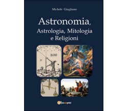 Astronomia, astrologia, mitologia e religioni, di Michele Giugliano,  2014