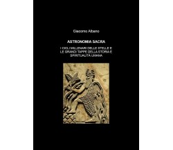 Astronomia sacra. I cicli millenari delle stelle e le grandi tappe della storia 