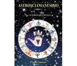 Astrosciamanesimo: La via dell’universo interiore di Franco Santoro,  2021,  You