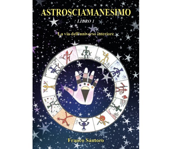 Astrosciamanesimo: La via dell’universo interiore di Franco Santoro,  2021,  You