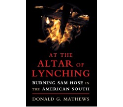 At the Altar of Lynching - Donald G. Mathews - Cambridge, 2017