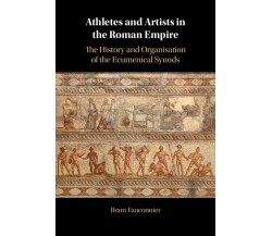 Athletes And Artists In The Roman Empire - Bram Fauconnier - Cambrdige, 2023