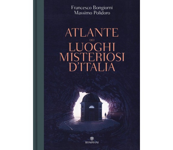 Atlante dei luoghi misteriosi d'Italia - Massimo Polidoro - Bompiani, 2018