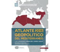Atlante geopolitico del Mediterraneo 2016 di F. Anghelone, A. Ungari, 2016-02,