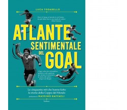 Atlante sentimentale del goal. Le cinquanta reti che hanno fatto la storia della