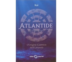 Atlantide L’Origine Cosmico dell’Umanità di Kai,  2021,  Isthar Luna Sol