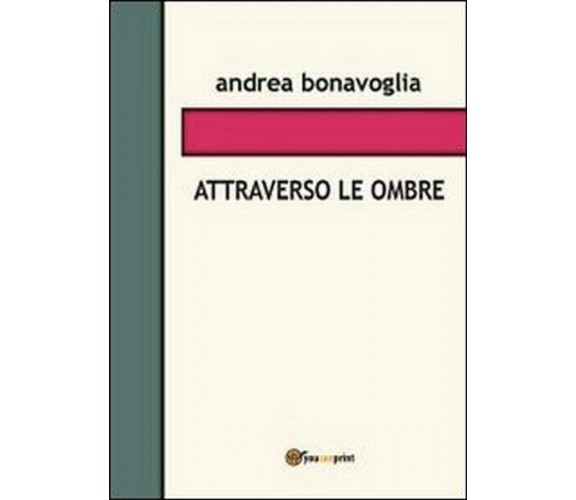 Attraverso le ombre,  di Andrea Bonavoglia,  2013,  Youcanprint - ER