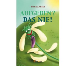 Aufgeben? Das nie!  di Barbara Gisser,  2017,  Youcanprint - ER