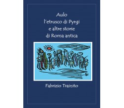 Aulo l’etrusco di Pyrgi e altre storie di Roma antica di Fabrizio Trainito,  202