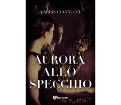 Aurora allo specchio di Larissa Vannucci,  2021,  Youcanprint