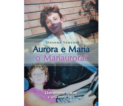 Aurora e Maria o Mariaurora? di Dharma Samadhi,  2020,  Youcanprint