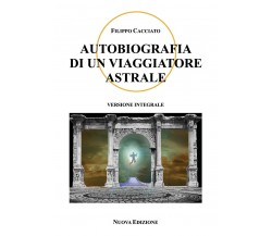 Autobiografia di un viaggiatore astrale di Filippo Cacciato,  2021,  Youcanprint