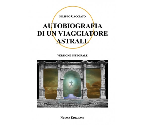Autobiografia di un viaggiatore astrale di Filippo Cacciato,  2021,  Youcanprint