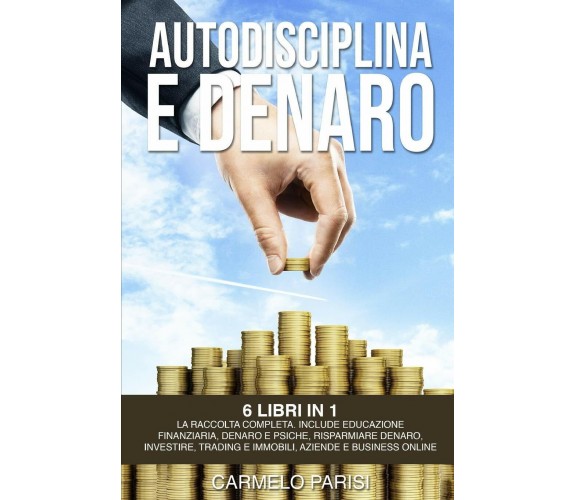 Autodisciplina E Denaro 6 Libri in 1. La Raccolta Completa Dalla a Alla Z Per Ra