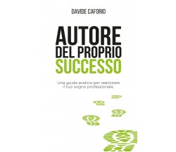 Autore del proprio successo. Una guida pratica per realizzare il tuo sogno prof.