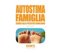 Autostima famiglia. Guida alla felicità familiare, Aurora Auteri,  2014,  How2
