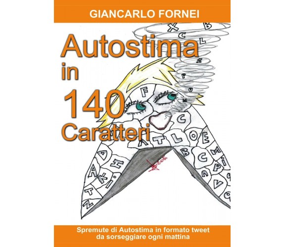 Autostima in 140 Caratteri  di Giancarlo Fornei,  2017,  Youcanprint -ER