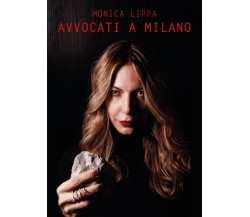 Avvocati a Milano	 di Monica Lippa,  2015,  Youcanprint