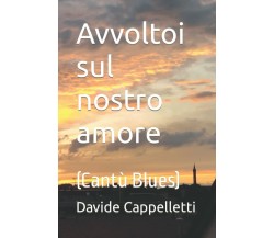 Avvoltoi sul nostro amore: (Cantù Blues) di Davide Cappelletti,  2021,  Indipend
