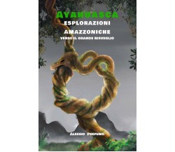 Ayahuasca Esplorazioni amazzoniche verso il Grande Risveglio di Alessio Prefumo,