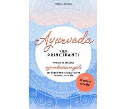 Ayurveda per principianti. Principi e pratiche ayurvediciessenziali per l’equili