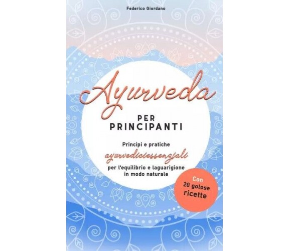 Ayurveda per principianti. Principi e pratiche ayurvediciessenziali per l’equili