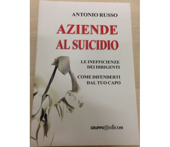 Aziende al suicidio - Antonio Russo,  2006,  Gruppo Edicom 