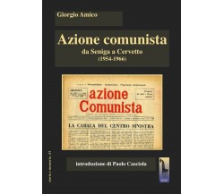 Azione comunista. Da Seniga a Cervetto (1954-1966) di Giorgio Amico,  2020,  Mas