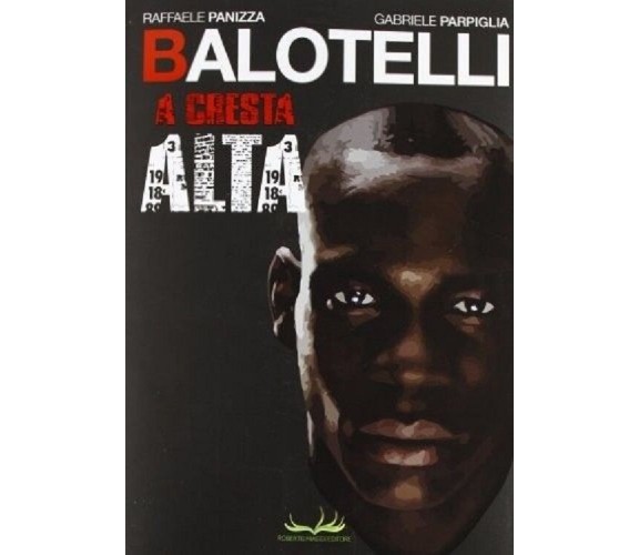  BALOTELLI. A CRESTA ALTA / RAFFAELE PANIZZA,GABRIELE PARPIGLIA