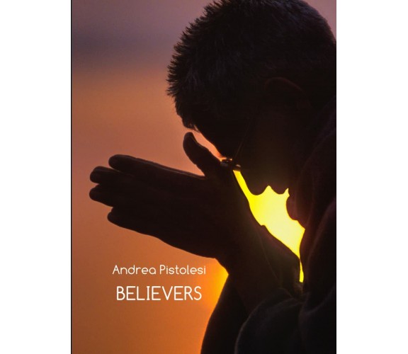 BELIEVERS: Acts Of Faith: Spirituality Gestures And Celebrations di Andrea Pisto