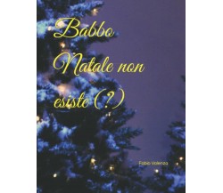 Babbo Natale non esiste (?) di Fabio Valenza,  2021,  Indipendently Published